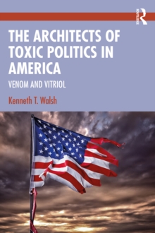 The Architects of Toxic Politics in America : Venom and Vitriol