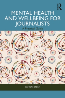 Mental Health and Wellbeing for Journalists : A Practical Guide