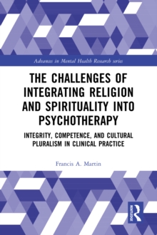 The Challenges of Integrating Religion and Spirituality into Psychotherapy : Integrity, Competence, and Cultural Pluralism in Clinical Practice