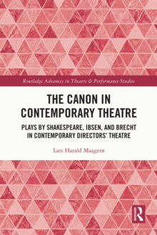 The Canon in Contemporary Theatre : Plays by Shakespeare, Ibsen, and Brecht in Contemporary Directors' Theatre