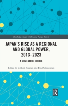 Japan's Rise as a Regional and Global Power, 2013-2023 : A Momentous Decade