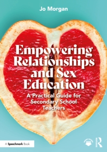 Empowering Relationships and Sex Education : A Practical Guide for Secondary School Teachers