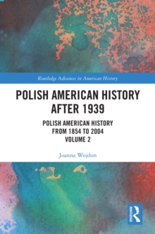 Polish American History after 1939 : Polish American History from 1854 to 2004, Volume 2