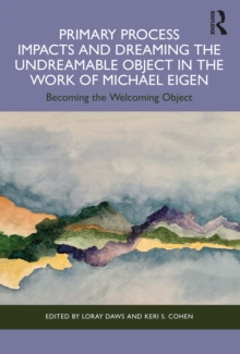 Primary Process Impacts and Dreaming the Undreamable Object in the Work of Michael Eigen : Becoming the Welcoming Object