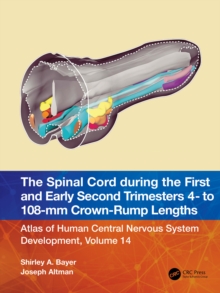 The Spinal Cord during the First and Early Second Trimesters 4- to 108-mm Crown-Rump Lengths : Atlas of Human Central Nervous System Development, Volume 14