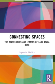 Connecting Spaces : The Travelogues and Letters of Lady Abala Bose