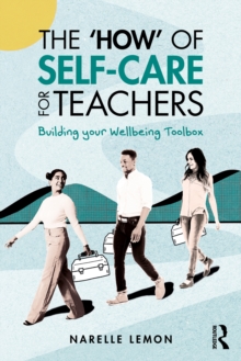 The 'How' of Self-Care for Teachers : Building your Wellbeing Toolbox