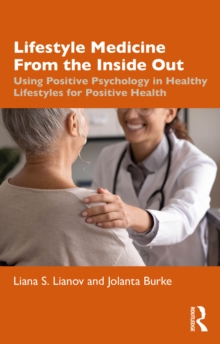 Lifestyle Medicine from the Inside Out : Using Positive Psychology in Healthy Lifestyles for Positive Health