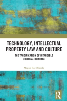 Technology, Intellectual Property Law and Culture : The Tangification of Intangible Cultural Heritage