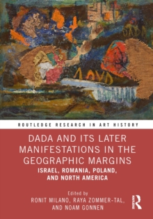 Dada and Its Later Manifestations in the Geographic Margins : Israel, Romania, Poland, and North America