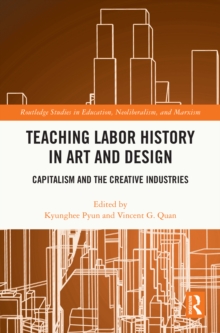 Teaching Labor History in Art and Design : Capitalism and the Creative Industries