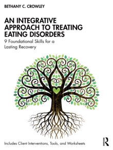 An Integrative Approach to Treating Eating Disorders : 9 Foundational Skills for a Lasting Recovery