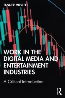 Work in the Digital Media and Entertainment Industries : A Critical Introduction