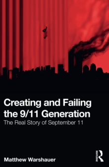 Creating and Failing the 9/11 Generation : The Real Story of September 11