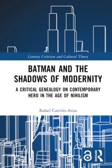 Batman and the Shadows of Modernity : A Critical Genealogy on Contemporary Hero in the Age of Nihilism