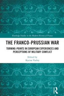 The Franco-Prussian War : Turning-Points in European Experiences and Perceptions of Military Conflict