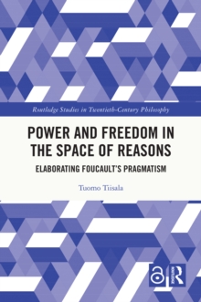 Power and Freedom in the Space of Reasons : Elaborating Foucault's Pragmatism