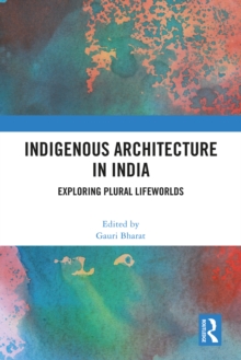 Indigenous Architecture in India : Exploring Plural Lifeworlds