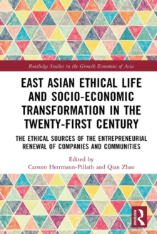 East Asian Ethical Life and Socio-Economic Transformation in the Twenty-First Century : The Ethical Sources of the Entrepreneurial Renewal of Companies and Communities