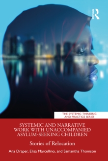 Systemic and Narrative Work with Unaccompanied Asylum-Seeking Children : Stories of Relocation