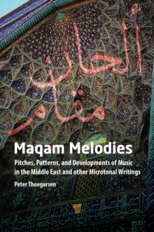 Maqam Melodies : Pitches, Patterns, and Developments of Music in the Middle East and other Microtonal Writings