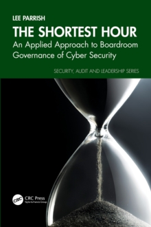 The Shortest Hour : An Applied Approach to Boardroom Governance of Cyber Security