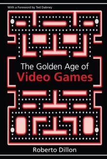 The Golden Age of Video Games : The Birth of a Multibillion Dollar Industry