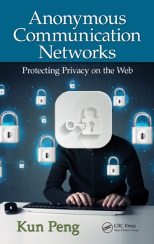 Anonymous Communication Networks : Protecting Privacy on the Web