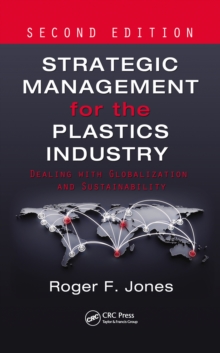 Strategic Management for the Plastics Industry : Dealing with Globalization and Sustainability, Second Edition