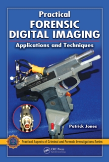 Practical Forensic Digital Imaging : Applications and Techniques