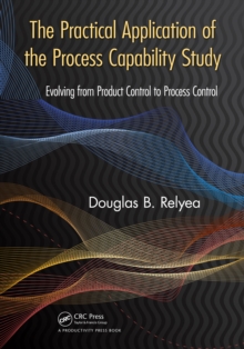 The Practical Application of the Process Capability Study : Evolving From Product Control to Process Control