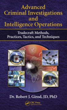 Advanced Criminal Investigations and Intelligence Operations : Tradecraft Methods, Practices, Tactics, and Techniques