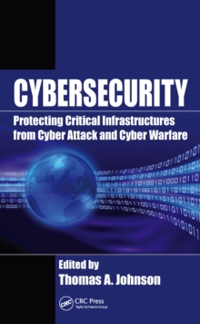 Cybersecurity : Protecting Critical Infrastructures from Cyber Attack and Cyber Warfare