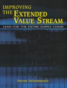 Improving the Extended Value Stream : Lean for the Entire Supply Chain