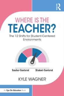 Where Is the Teacher? : The 12 Shifts for Student-Centered Environments