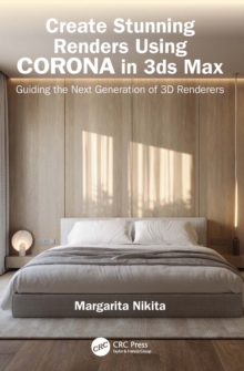 Create Stunning Renders Using Corona in 3ds Max : Guiding the Next Generation of 3D Renderers