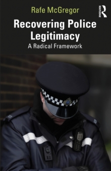 Recovering Police Legitimacy : A Radical Framework