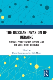 The Russian Invasion of Ukraine : Victims, Perpetrators, Justice, and the Question of Genocide