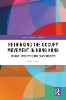 Rethinking the Occupy Movement in Hong Kong : Origins, Processes and Consequences