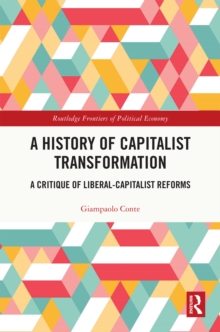 A History of Capitalist Transformation : A Critique of Liberal-Capitalist Reforms