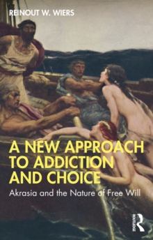 A New Approach to Addiction and Choice : Akrasia and the Nature of Free Will