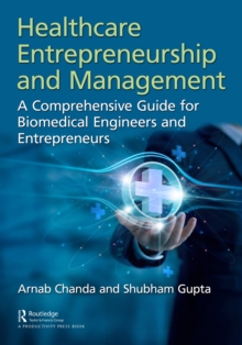 Healthcare Entrepreneurship and Management : A Comprehensive Guide for Biomedical Engineers and Entrepreneurs