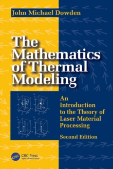 The Mathematics of Thermal Modeling : An Introduction to the Theory of Laser Material Processing, 2e