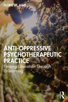 Anti-Oppressive Psychotherapeutic Practice : Finding Liberation Through Unlearning