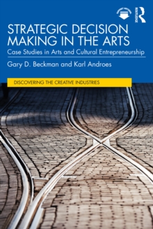 Strategic Decision Making in the Arts : Case Studies in Arts and Cultural Entrepreneurship