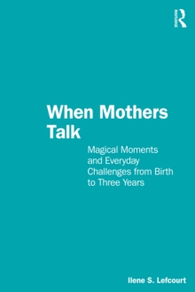 When Mothers Talk : Magical Moments and Everyday Challenges from Birth to Three Years