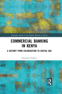 Commercial Banking in Kenya : A History from Colonisation to Digital Age