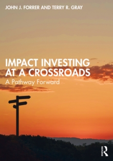 Impact Investing at a Crossroads : A Pathway Forward