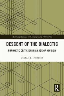 Descent of the Dialectic : Phronetic Criticism in an Age of Nihilism