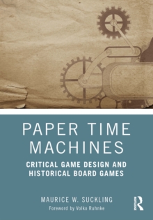 Paper Time Machines : Critical Game Design and Historical Board Games